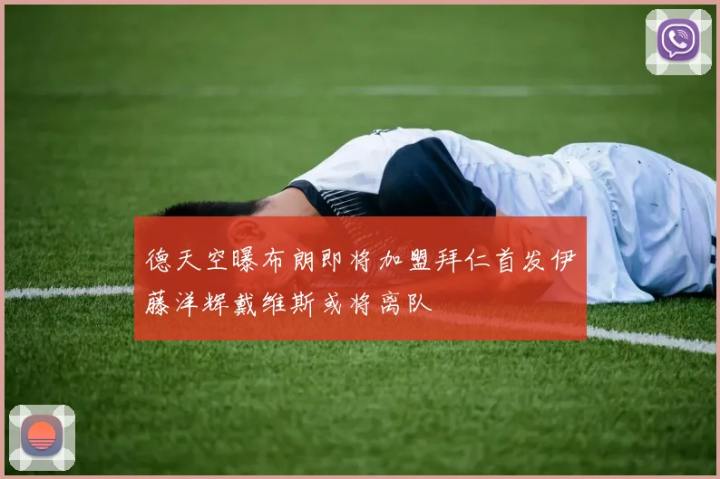 德天空曝布朗即将加盟拜仁首发伊藤洋辉戴维斯或将离队